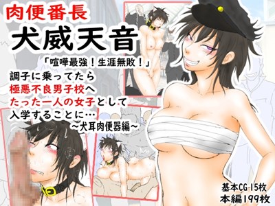 肉便番長！犬威天音「喧嘩最強！生涯無敗！」調子に乗ってたら極悪不良男子校へたった一人の女子として入学することに…〜犬耳肉便器編〜