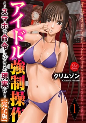 アイドル強制操作～スマホで命令したことが現実に～【完全版】1