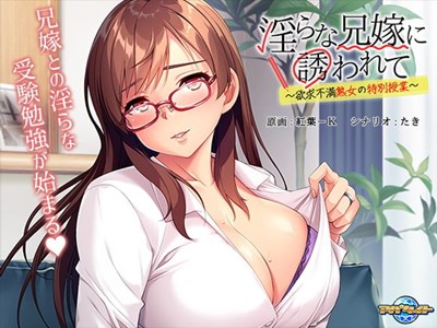 淫らな兄嫁に誘われて 〜欲求不満熟女の特別授業〜